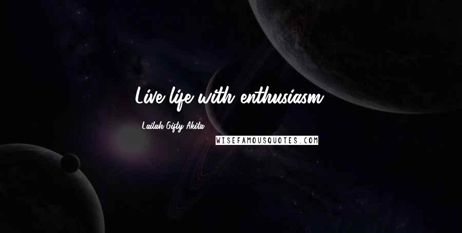 Lailah Gifty Akita Quotes: Live life with enthusiasm.