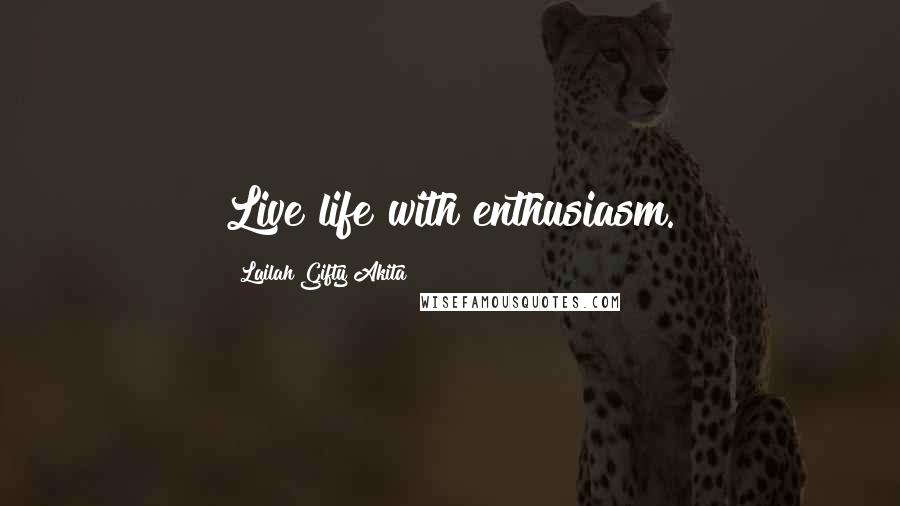 Lailah Gifty Akita Quotes: Live life with enthusiasm.