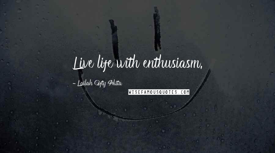 Lailah Gifty Akita Quotes: Live life with enthusiasm.