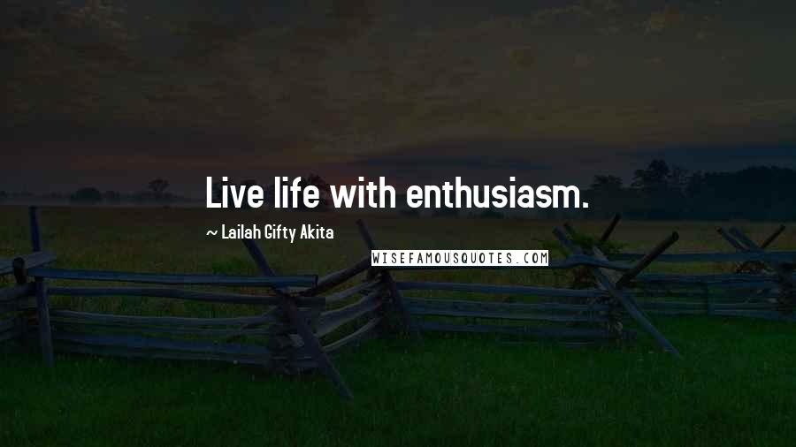 Lailah Gifty Akita Quotes: Live life with enthusiasm.