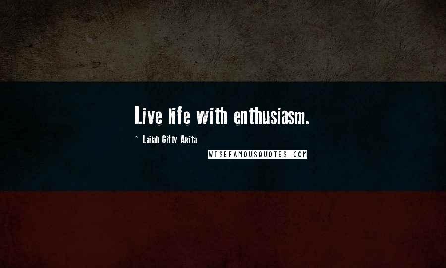 Lailah Gifty Akita Quotes: Live life with enthusiasm.