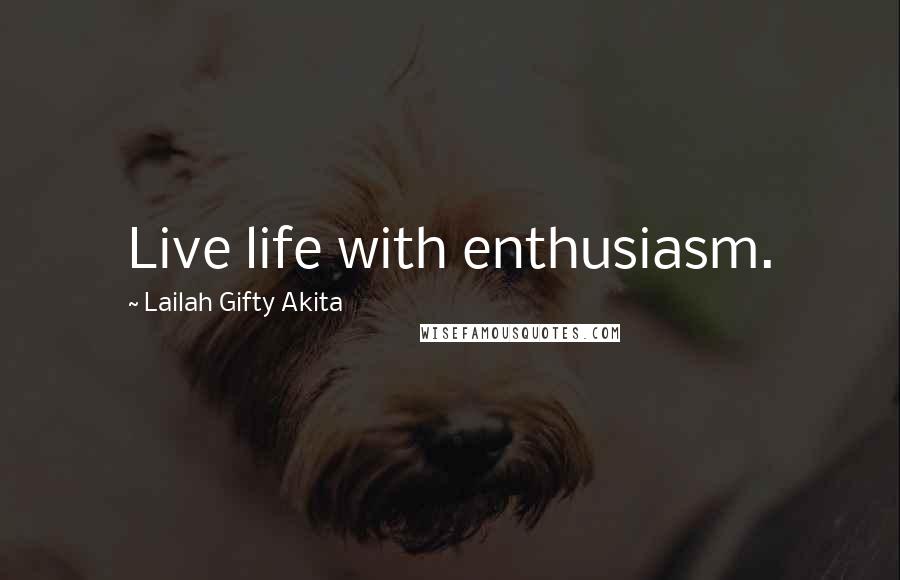 Lailah Gifty Akita Quotes: Live life with enthusiasm.