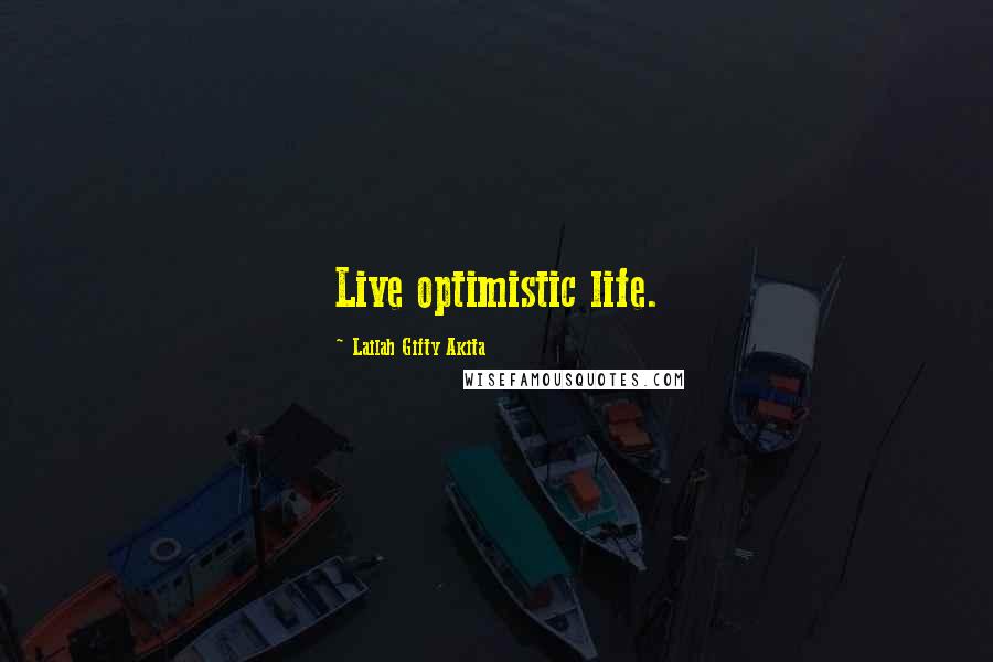 Lailah Gifty Akita Quotes: Live optimistic life.