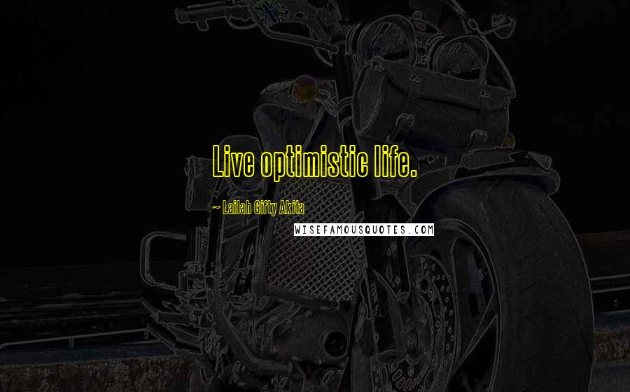 Lailah Gifty Akita Quotes: Live optimistic life.