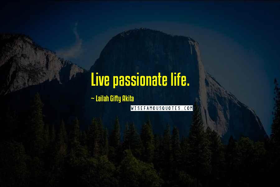 Lailah Gifty Akita Quotes: Live passionate life.
