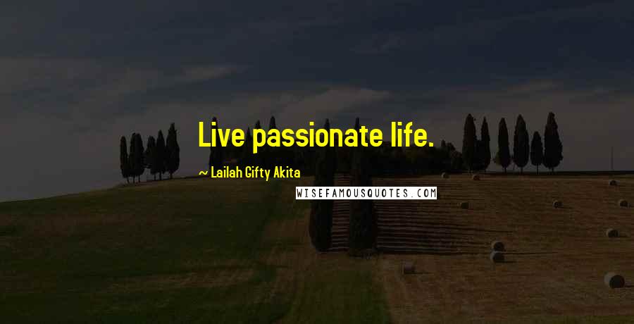 Lailah Gifty Akita Quotes: Live passionate life.
