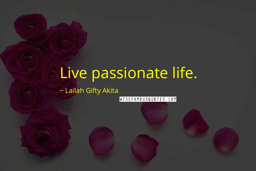 Lailah Gifty Akita Quotes: Live passionate life.