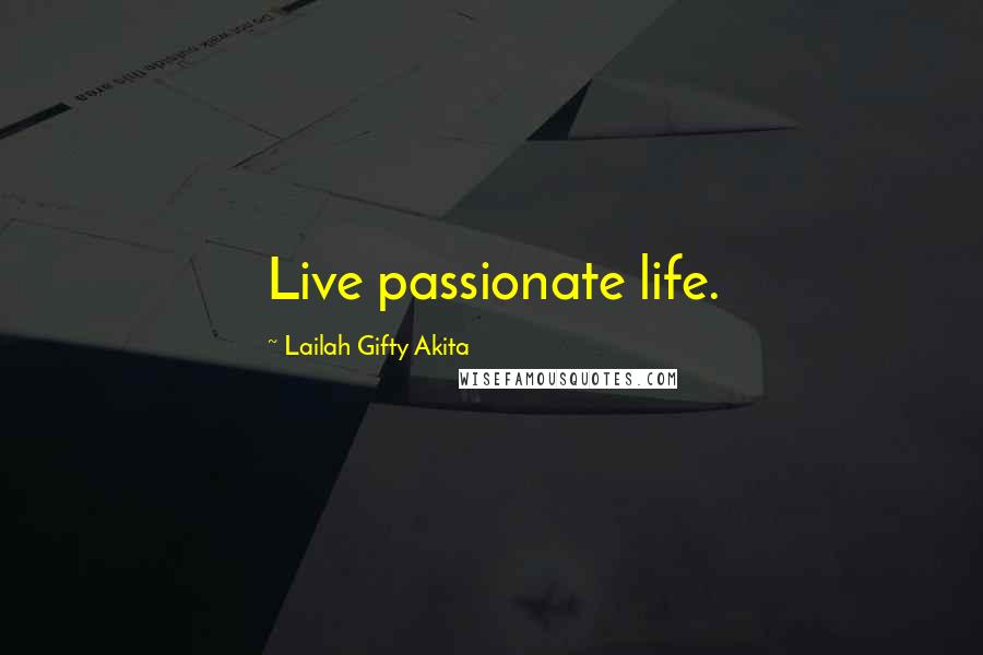 Lailah Gifty Akita Quotes: Live passionate life.