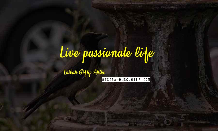 Lailah Gifty Akita Quotes: Live passionate life.