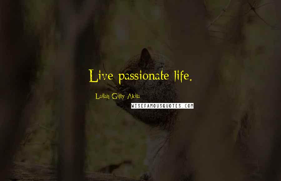 Lailah Gifty Akita Quotes: Live passionate life.