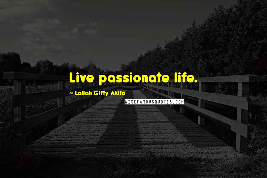 Lailah Gifty Akita Quotes: Live passionate life.