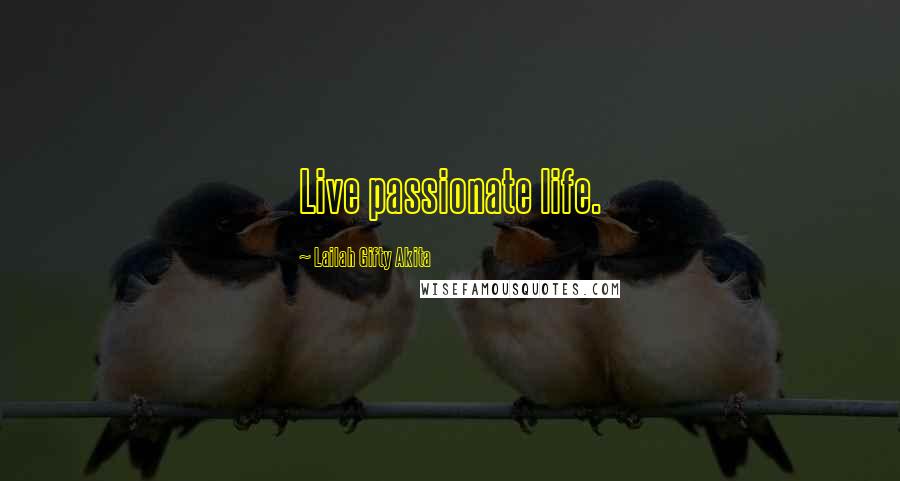 Lailah Gifty Akita Quotes: Live passionate life.