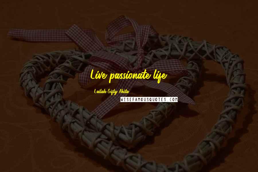 Lailah Gifty Akita Quotes: Live passionate life.