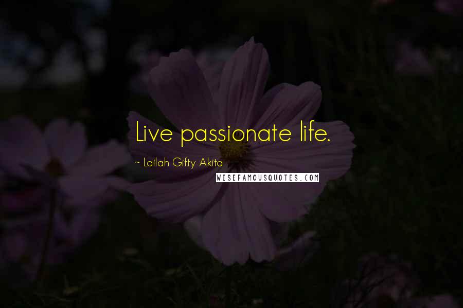 Lailah Gifty Akita Quotes: Live passionate life.