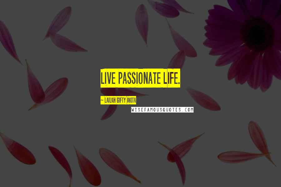 Lailah Gifty Akita Quotes: Live passionate life.