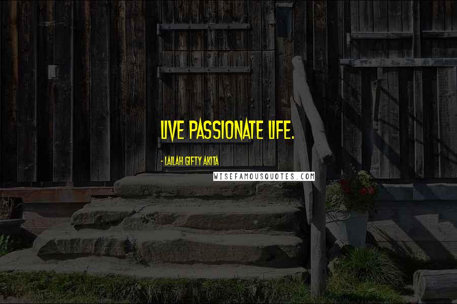 Lailah Gifty Akita Quotes: Live passionate life.