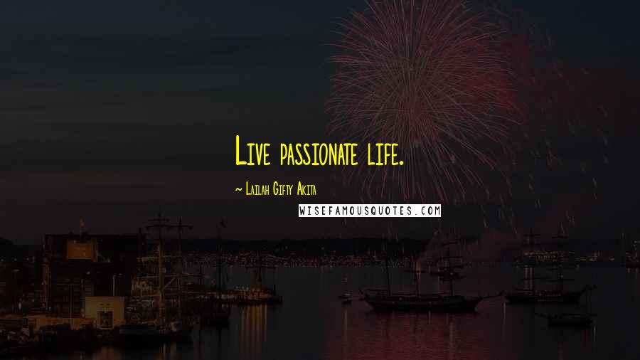 Lailah Gifty Akita Quotes: Live passionate life.