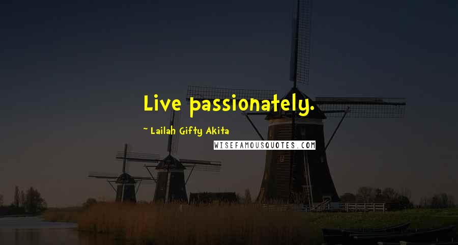 Lailah Gifty Akita Quotes: Live passionately.