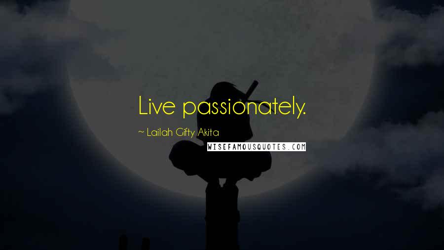 Lailah Gifty Akita Quotes: Live passionately.