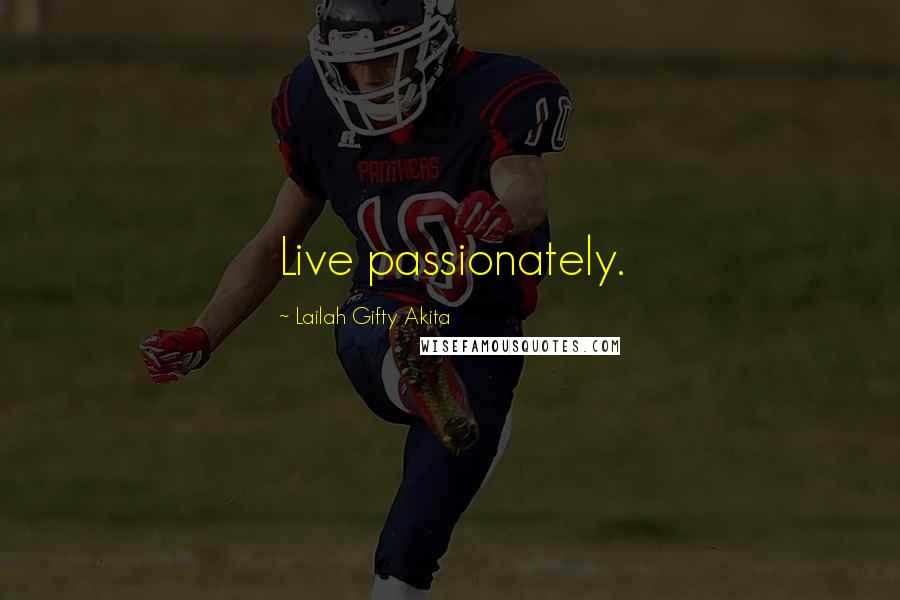 Lailah Gifty Akita Quotes: Live passionately.
