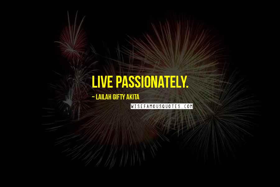 Lailah Gifty Akita Quotes: Live passionately.