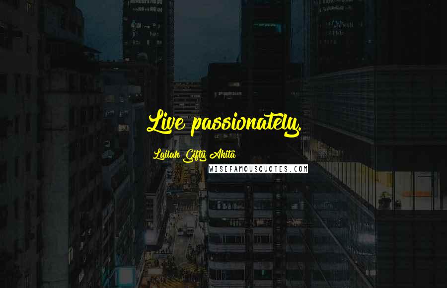 Lailah Gifty Akita Quotes: Live passionately.