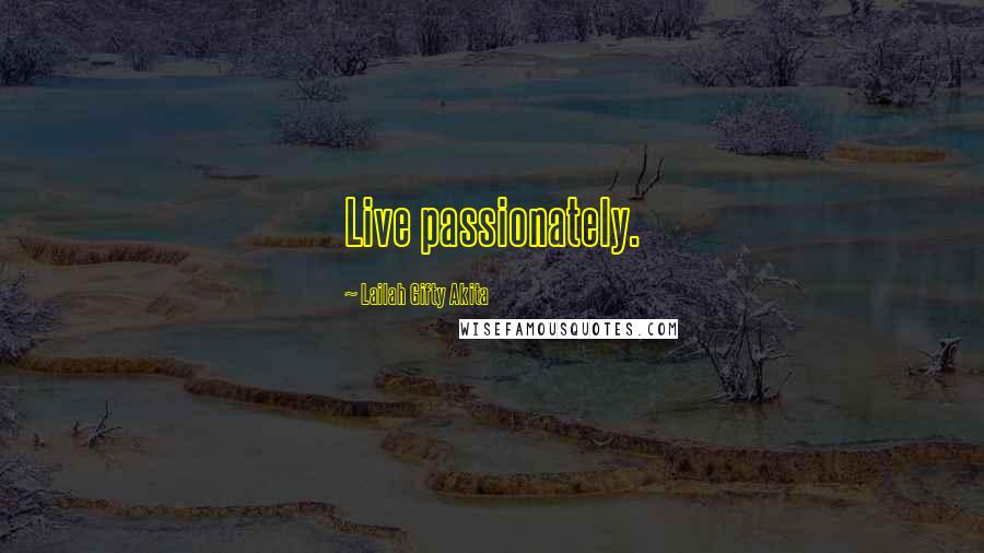 Lailah Gifty Akita Quotes: Live passionately.