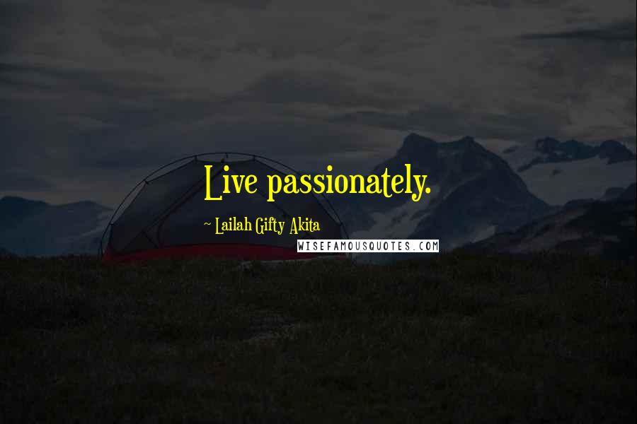 Lailah Gifty Akita Quotes: Live passionately.