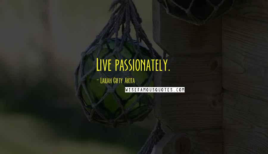Lailah Gifty Akita Quotes: Live passionately.