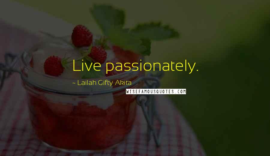 Lailah Gifty Akita Quotes: Live passionately.