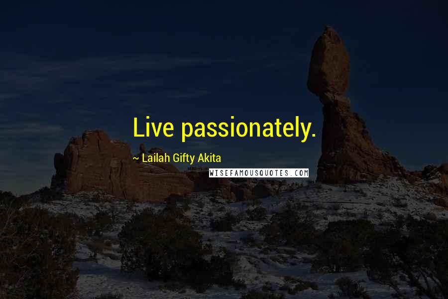 Lailah Gifty Akita Quotes: Live passionately.