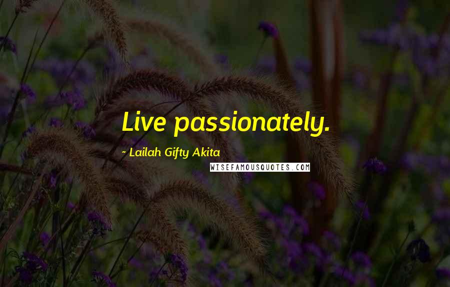 Lailah Gifty Akita Quotes: Live passionately.