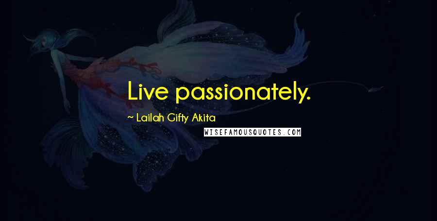 Lailah Gifty Akita Quotes: Live passionately.