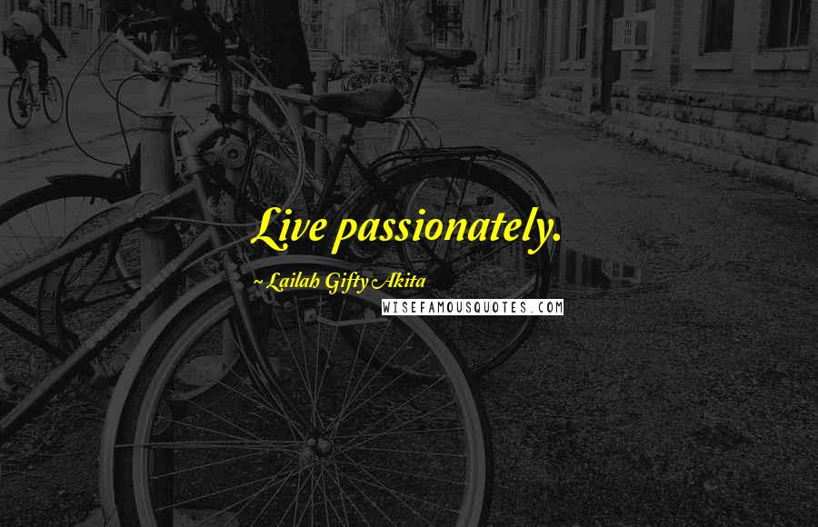 Lailah Gifty Akita Quotes: Live passionately.