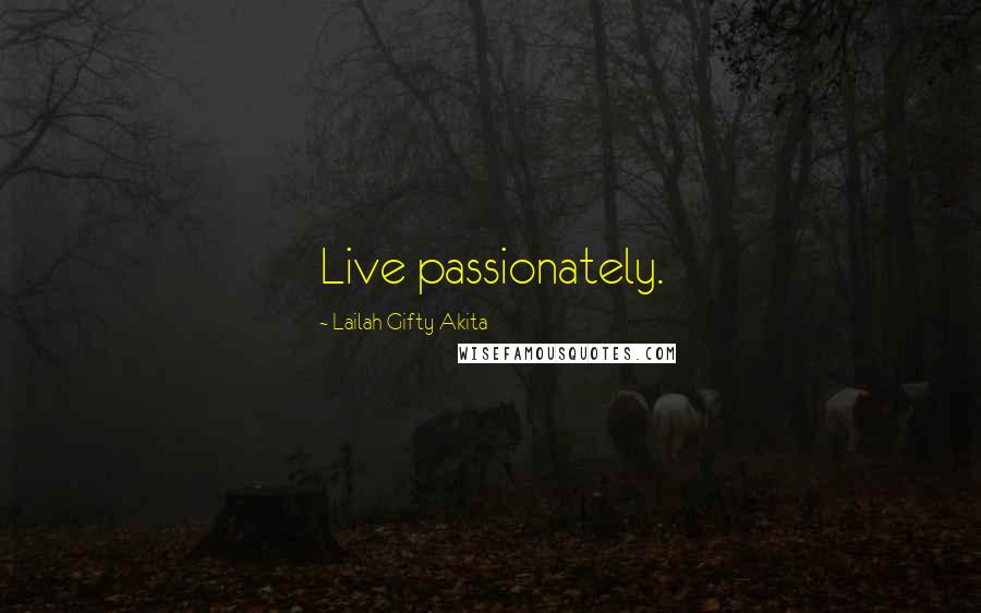 Lailah Gifty Akita Quotes: Live passionately.