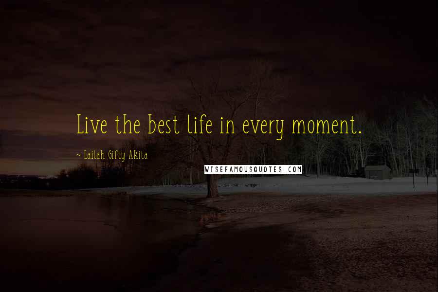 Lailah Gifty Akita Quotes: Live the best life in every moment.