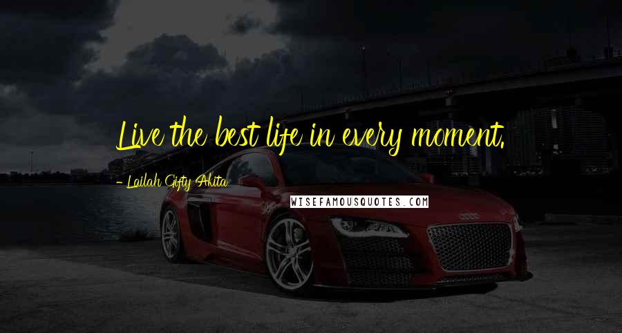 Lailah Gifty Akita Quotes: Live the best life in every moment.