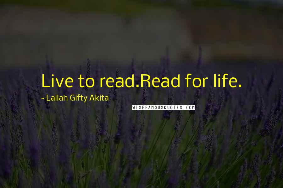 Lailah Gifty Akita Quotes: Live to read.Read for life.