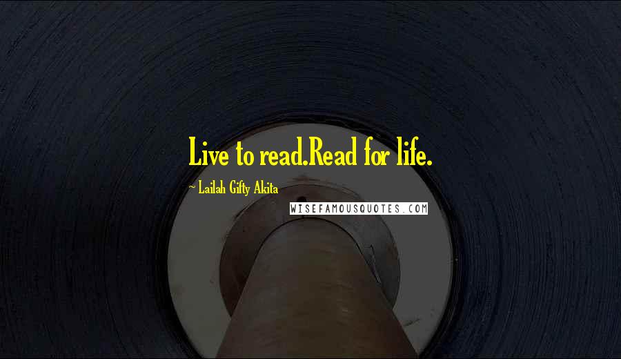 Lailah Gifty Akita Quotes: Live to read.Read for life.