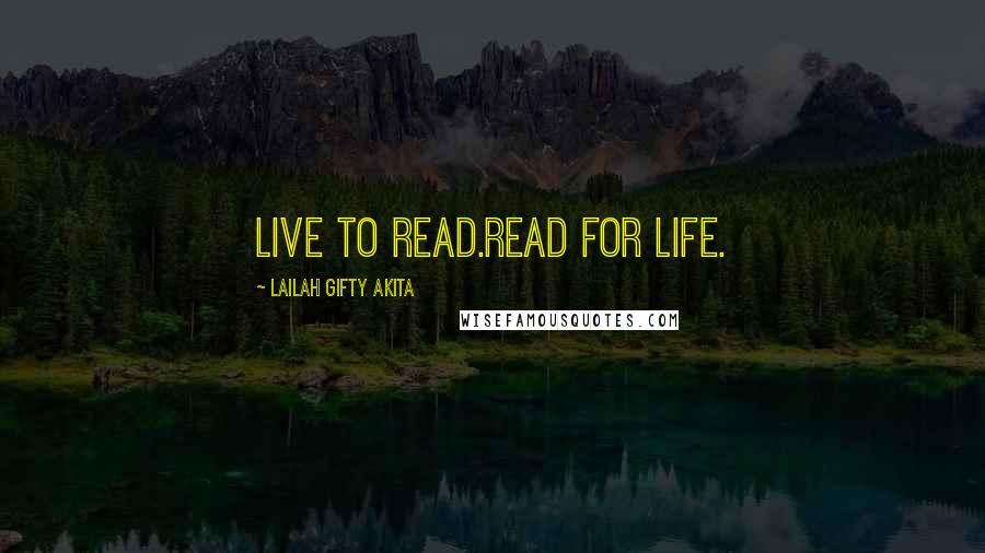 Lailah Gifty Akita Quotes: Live to read.Read for life.