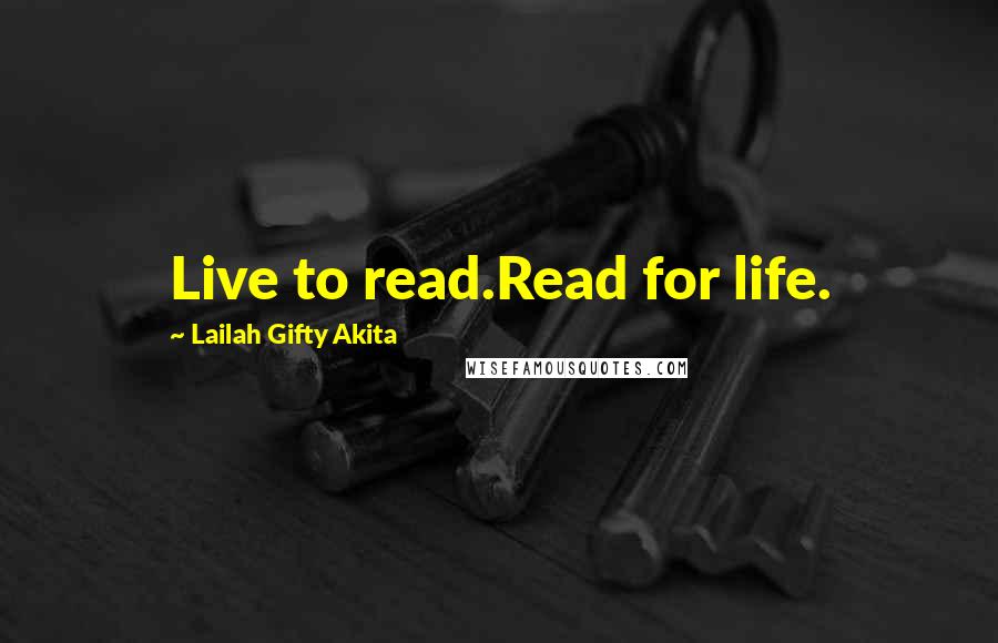 Lailah Gifty Akita Quotes: Live to read.Read for life.