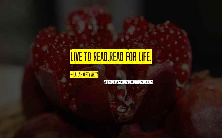 Lailah Gifty Akita Quotes: Live to read.Read for life.