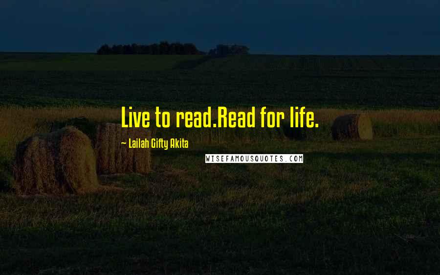 Lailah Gifty Akita Quotes: Live to read.Read for life.