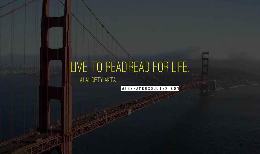 Lailah Gifty Akita Quotes: Live to read.Read for life.