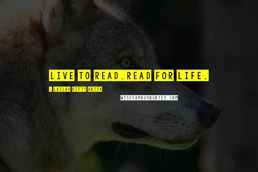 Lailah Gifty Akita Quotes: Live to read.Read for life.