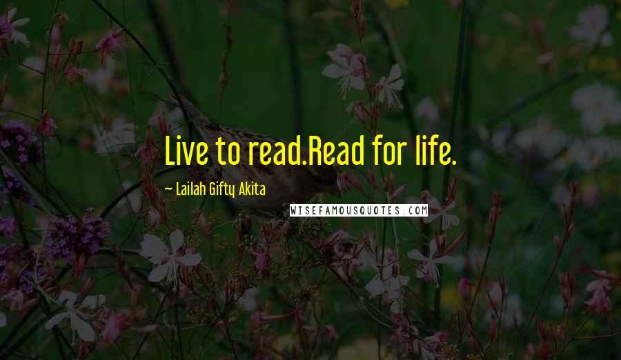 Lailah Gifty Akita Quotes: Live to read.Read for life.