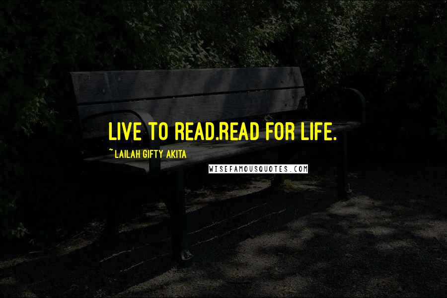 Lailah Gifty Akita Quotes: Live to read.Read for life.