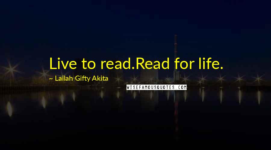 Lailah Gifty Akita Quotes: Live to read.Read for life.