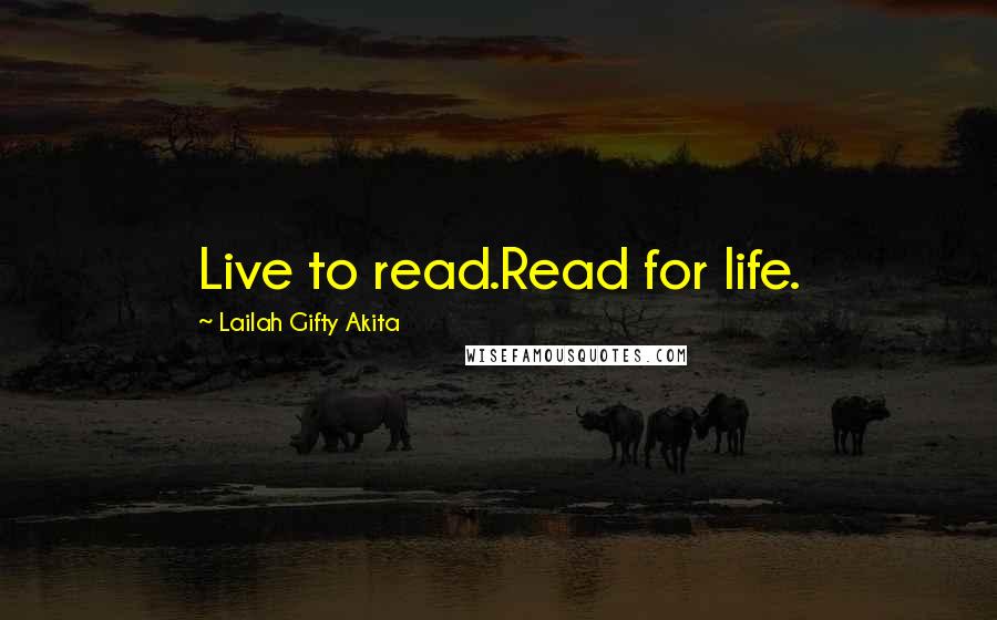 Lailah Gifty Akita Quotes: Live to read.Read for life.