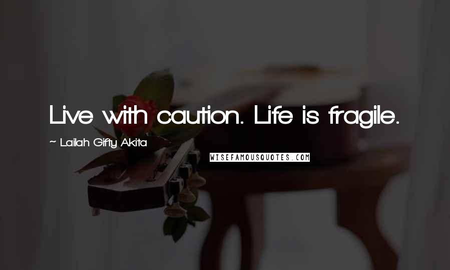 Lailah Gifty Akita Quotes: Live with caution. Life is fragile.